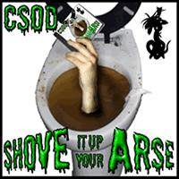 CSOD : Shove It Up Your Arse